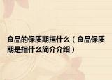 食品的保质期指什么（食品保质期是指什么简介介绍）