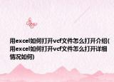 用excel如何打开vcf文件怎么打开介绍(用excel如何打开vcf文件怎么打开详细情况如何)