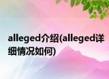 alleged介绍(alleged详细情况如何)