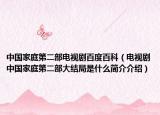 中国家庭第二部电视剧百度百科（电视剧中国家庭第二部大结局是什么简介介绍）