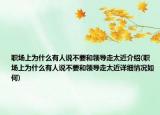 职场上为什么有人说不要和领导走太近介绍(职场上为什么有人说不要和领导走太近详细情况如何)
