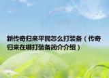 新传奇归来平民怎么打装备（传奇归来在哪打装备简介介绍）