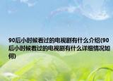 90后小时候看过的电视剧有什么介绍(90后小时候看过的电视剧有什么详细情况如何)