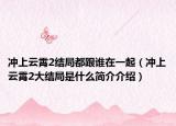 冲上云霄2结局都跟谁在一起（冲上云霄2大结局是什么简介介绍）