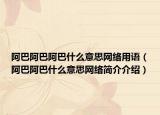 阿巴阿巴阿巴什么意思网络用语（阿巴阿巴什么意思网络简介介绍）