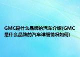 GMC是什么品牌的汽车介绍(GMC是什么品牌的汽车详细情况如何)