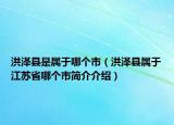 洪泽县是属于哪个市（洪泽县属于江苏省哪个市简介介绍）