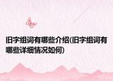 旧字组词有哪些介绍(旧字组词有哪些详细情况如何)