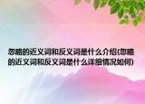 忽略的近义词和反义词是什么介绍(忽略的近义词和反义词是什么详细情况如何)