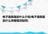 电子连接器是什么介绍(电子连接器是什么详细情况如何)