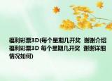 福利彩票3D(每个星期几开奖  谢谢介绍 福利彩票3D 每个星期几开奖  谢谢详细情况如何)