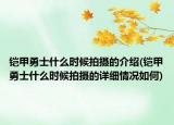 铠甲勇士什么时候拍摄的介绍(铠甲勇士什么时候拍摄的详细情况如何)