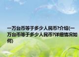 一万台币等于多少人民币?介绍(一万台币等于多少人民币?详细情况如何)