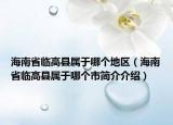 海南省临高县属于哪个地区（海南省临高县属于哪个市简介介绍）