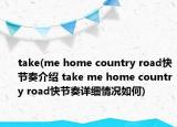 take(me home country road快节奏介绍 take me home country road快节奏详细情况如何)