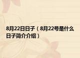 8月22日日子（8月22号是什么日子简介介绍）