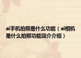 ai手机拍照是什么功能（ai相机是什么拍照功能简介介绍）