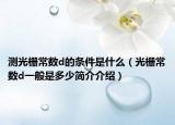 测光栅常数d的条件是什么（光栅常数d一般是多少简介介绍）