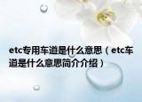 etc专用车道是什么意思（etc车道是什么意思简介介绍）