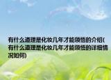 有什么道理是化妆几年才能领悟的介绍(有什么道理是化妆几年才能领悟的详细情况如何)