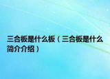 三合板是什么板（三合板是什么简介介绍）