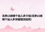 北京s1线哪个站人多介绍(北京s1线哪个站人多详细情况如何)