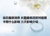 当日最新消息 长期最低还款对信用卡有什么影响 三大影响介绍