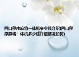 四口程序麻将一体机多少钱介绍(四口程序麻将一体机多少钱详细情况如何)