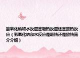 氢氧化钠和水反应是吸热反应还是放热反应（氢氧化钠和水反应是吸热还是放热简介介绍）