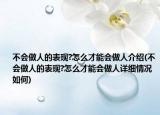 不会做人的表现?怎么才能会做人介绍(不会做人的表现?怎么才能会做人详细情况如何)