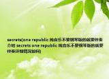 secrets(one republic 纯音乐不要钢琴版的就要伴奏介绍 secrets one republic 纯音乐不要钢琴版的就要伴奏详细情况如何)