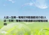 人这一生啊一堆堆坎坷歌曲歌词介绍(人这一生啊一堆堆坎坷歌曲歌词详细情况如何)