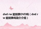 dvd rw 能刻录DVD吗（dvd rw 能刻录吗简介介绍）
