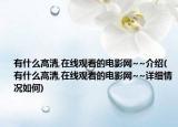 有什么高清,在线观看的电影网~~介绍(有什么高清,在线观看的电影网~~详细情况如何)