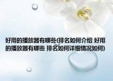 好用的播放器有哪些(排名如何介绍 好用的播放器有哪些 排名如何详细情况如何)