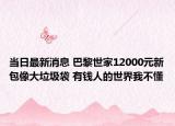 当日最新消息 巴黎世家12000元新包像大垃圾袋 有钱人的世界我不懂