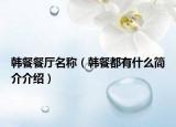 韩餐餐厅名称（韩餐都有什么简介介绍）