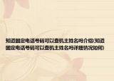 知道固定电话号码可以查机主姓名吗介绍(知道固定电话号码可以查机主姓名吗详细情况如何)