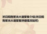 旭日阳刚星光大道聚餐介绍(旭日阳刚星光大道聚餐详细情况如何)