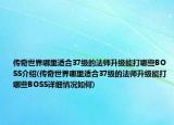 传奇世界哪里适合37级的法师升级能打哪些BOSS介绍(传奇世界哪里适合37级的法师升级能打哪些BOSS详细情况如何)