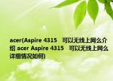 acer(Aspire 4315   可以无线上网么介绍 acer Aspire 4315   可以无线上网么详细情况如何)