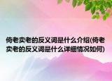 倚老卖老的反义词是什么介绍(倚老卖老的反义词是什么详细情况如何)