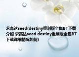 求高达seed(destiny重制版全集BT下载介绍 求高达seed destiny重制版全集BT下载详细情况如何)