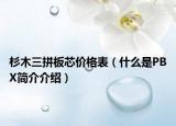 杉木三拼板芯价格表（什么是PBX简介介绍）