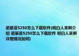诺基亚5250怎么下载软件(明白人来啊介绍 诺基亚5250怎么下载软件 明白人来啊详细情况如何)