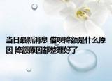 当日最新消息 借呗降额是什么原因 降额原因都整理好了