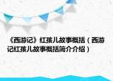 《西游记》红孩儿故事概括（西游记红孩儿故事概括简介介绍）