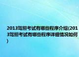2013驾照考试有哪些程序介绍(2013驾照考试有哪些程序详细情况如何)