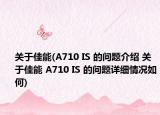 关于佳能(A710 IS 的问题介绍 关于佳能 A710 IS 的问题详细情况如何)