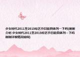 少女时代2011至2013综艺节目能具体列一下吗(谢谢介绍 少女时代2011至2013综艺节目能具体列一下吗 谢谢详细情况如何)